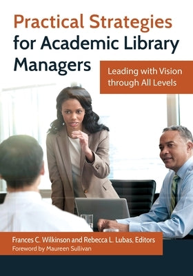 Practical Strategies for Academic Library Managers: Leading with Vision Through All Levels by Wilkinson, Frances