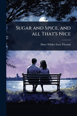 Sugar and Spice, and all That's Nice by Tileston, Mary Wilder Foot
