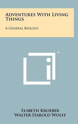 Adventures with Living Things: A General Biology by Kroeber, Elsbeth