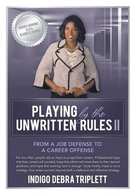 Playing by the Unwritten Rules II: From a Job Defense to a Career Offense by Triplett, Indigo Debra