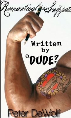 Romantical Snippets Written By A Dude? by Dewolf, Peter