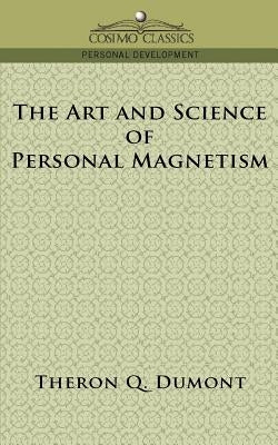 The Art and Science of Personal Magnetism by Dumont, Theron Q.