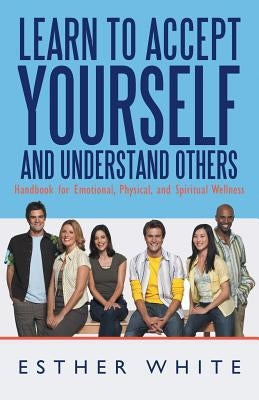 Learn to Accept Yourself and Understand Others: Handbook for Emotional, Physical, and Spiritual Wellness by White, Esther