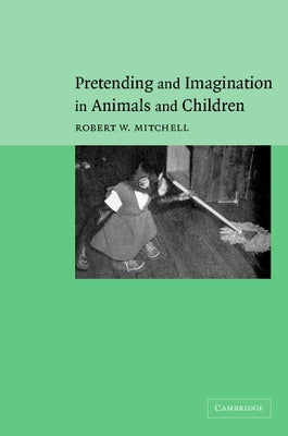 Pretending and Imagination in Animals and Children by Mitchell, Robert W.