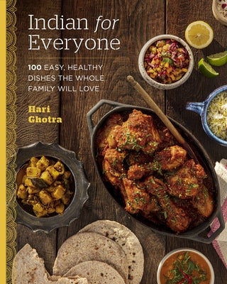 Indian for Everyone: 100 Easy, Healthy Dishes the Whole Family Will Love by Ghotra, Hari