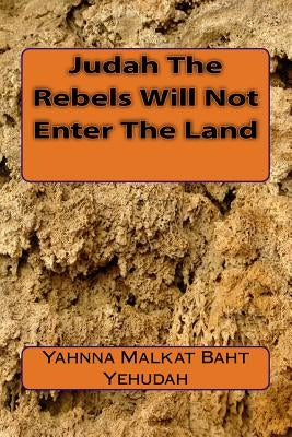 Judah The Rebels Will Not Enter The Land by Baht Yehudah, Yahnna Malkat