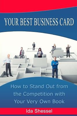 Your Best Business Card: How to Stand Out from the Competition with Your Very Own Book by Shessel, Ida