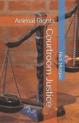 Courtroom Justice: Animal Rights by Morgan, Nick