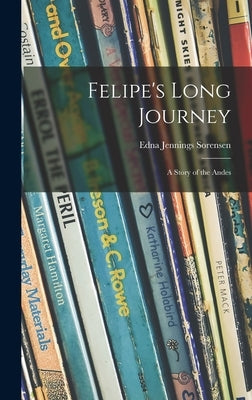 Felipe's Long Journey: a Story of the Andes by Sorensen, Edna Jennings