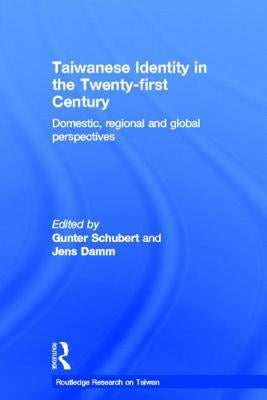 Taiwanese Identity in the 21st Century: Domestic, Regional and Global Perspectives by Schubert, Gunter