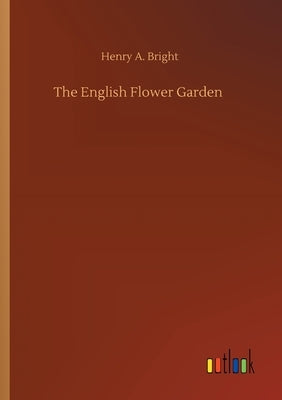 The English Flower Garden by Bright, Henry a.