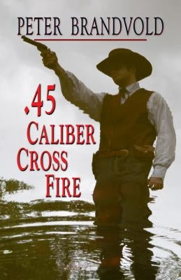 .45-Caliber Cross Fire by Brandvold, Peter