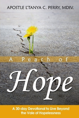 A Peach of Hope: A 30-Day Devotional to Live Beyond the Vale of Hopelessness by Perry, L'Tanya C.