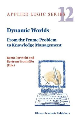Dynamic Worlds: From the Frame Problem to Knowledge Management by Pareschi, Remo