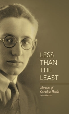 Less Than the Least: Memoirs of Cornelius Hanko by Hanko, Cornelius