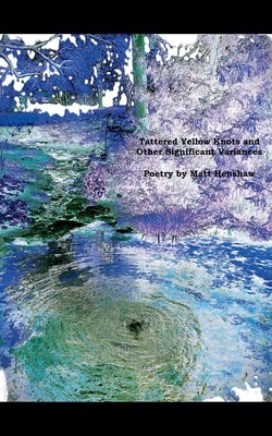 Tattered Yellow Knots and Other Significant Variances by Henshaw, Matthew