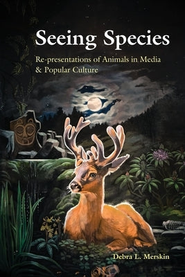 Seeing Species: Re-Presentations of Animals in Media & Popular Culture by Merskin, Debra L.