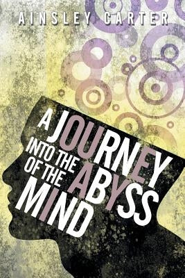 A Journey Into the Abyss of the Mind by Carter, Ainsley