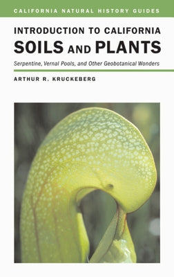 Introduction to California Soils and Plants: Serpentine, Vernal Pools, and Other Geobotanical Wonders Volume 86 by Kruckeberg, Arthur R.