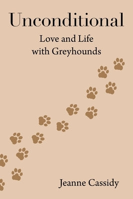Unconditional: Love and Life with Greyhounds by Cassidy, Jeanne