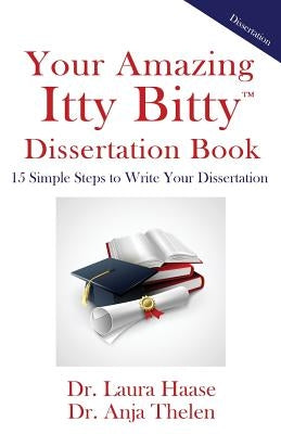 Your Amazing Itty Bitty Dissertation Book: 15 Simple Steps to Write your Dissertation by Thelen, Anja