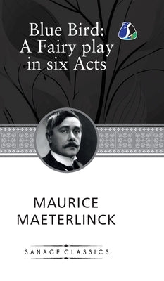 The Blue Bird: A Fairy Play In Six Acts (Deluxe Hardcover Book) by Maeterlinck, Maurice