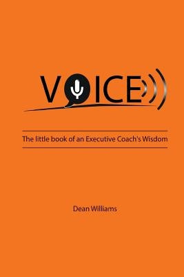 Voice: The Little Book of an Executive Coach's Wisdom by Williams, Dean