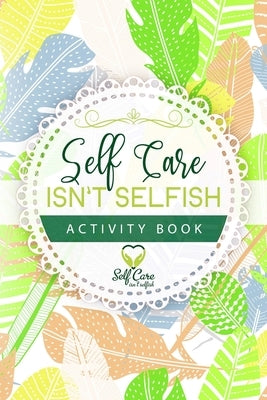 Self Care Isn't Selfish Activity Book by Alexander, Meredith
