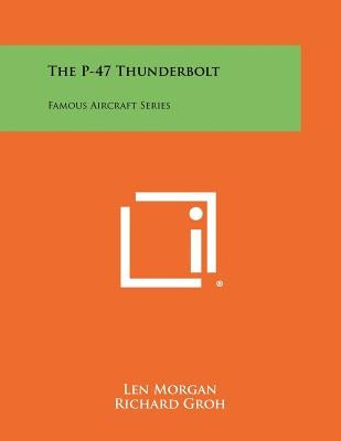 The P-47 Thunderbolt: Famous Aircraft Series by Morgan, Len