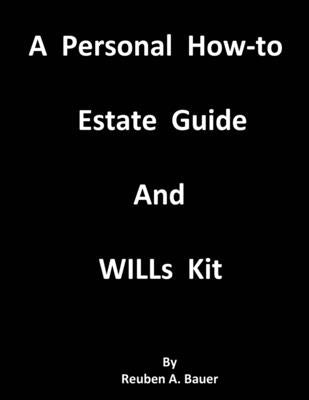 A Personal How-to Estate Guide And WILLs Kit by Bauer, Reuben a.