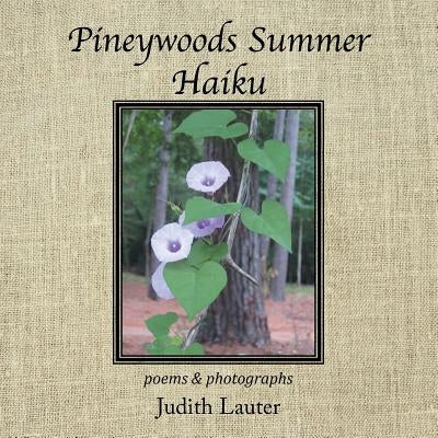 Pineywoods Summer Haiku: Poems and Photographs by Lauter, Judith
