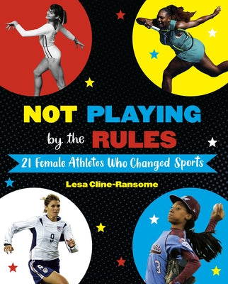 Not Playing by the Rules: 21 Female Athletes Who Changed Sports by Cline-Ransome, Lesa