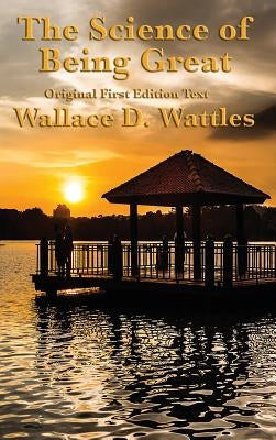 The Science of Being Great: Original First Edition Text by Wattles, Wallace D.