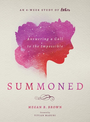 Summoned: Answering a Call to the Impossible: An 8-Week Study of Esther by Brown, Megan B.