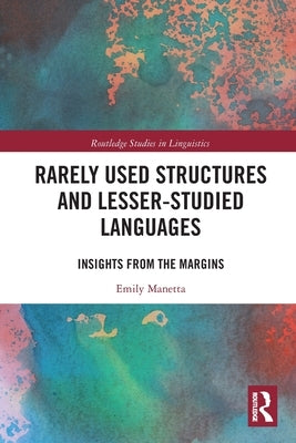 Rarely Used Structures and Lesser-Studied Languages: Insights from the Margins by Manetta, Emily