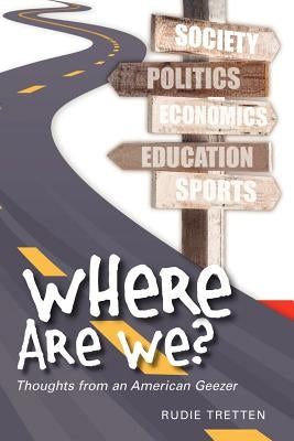 Where Are We?: Thoughts from an American Geezer by Tretten, Rudie
