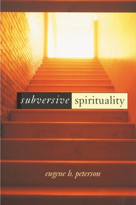 Subversive Spirituality by Peterson, Eugene H.
