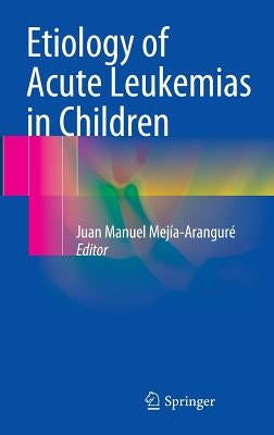 Etiology of Acute Leukemias in Children by Mejía-Aranguré, Juan Manuel