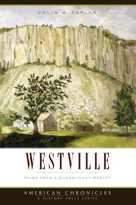 Westville:: Tales from a Connecticut Hamlet by Caplan, Colin M.