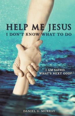 Help Me Jesus I Don't Know What To Do by Murray, Daniel G.
