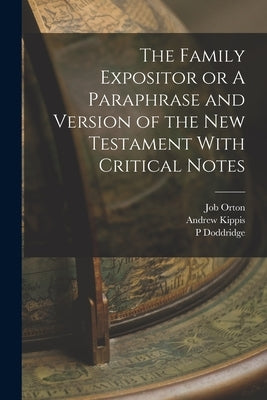 The Family Expositor or A Paraphrase and Version of the New Testament With Critical Notes by Doddridge, P.