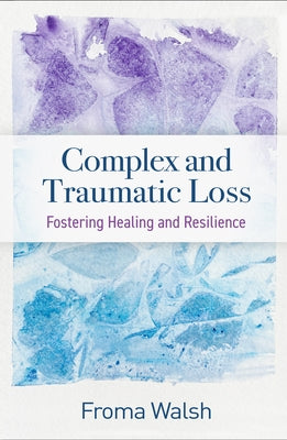 Complex and Traumatic Loss: Fostering Healing and Resilience by Walsh, Froma