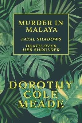 Murder in Malaya: Fatal Shadows / Death Over Her Shoulder (Golden-Age Mystery Reprint) by Meade, Dorothy Cole