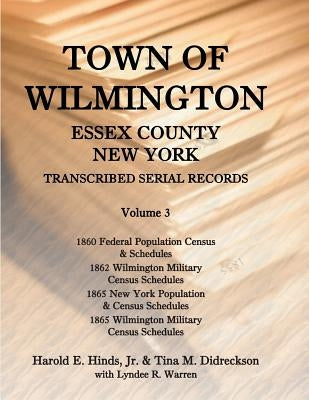 Town of Wilmington, Essex County, New York, Transcribed Serial Records, Volume 3: 1860 Federal Population Census and Schedules, 1862 Wilmington Milita by Hinds, Harold E.