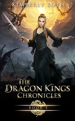 The Dragon Kings Chronicles: Book 5 by Loth, Kimberly