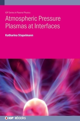Atmospheric Pressure Plasmas at Interfaces by Stapelmann, Katharina