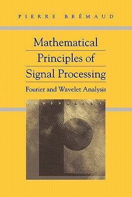 Mathematical Principles of Signal Processing: Fourier and Wavelet Analysis by Bremaud, Pierre