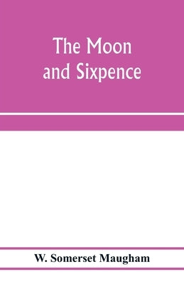 The moon and sixpence by Somerset Maugham, W.