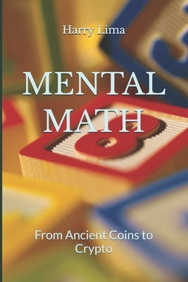 Mental Math: From Ancient Coins to Crypto by Lima, Harry