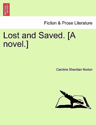 Lost and Saved. [A Novel.] by Norton, Caroline Sheridan